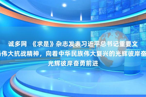 诚多网  《求是》杂志发表习近平总书记重要文章 弘扬伟大抗战精神，向着中华民族伟大复兴的光辉彼岸奋勇前进