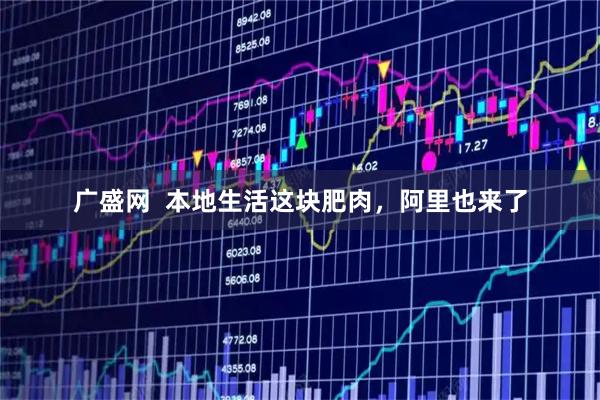 广盛网  本地生活这块肥肉，阿里也来了